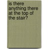 Is There Anything There at the Top of the Stair? by Mike Gordon