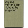 Jelly Roll Morton's Last Night At The Jungle Inn by Samuelb Charters