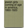 Jewish Girls Coming Of Age In America, 1860-1920 by Melissa R. Klapper