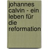 Johannes Calvin - Ein Leben für die Reformation door Christian Mörken