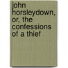 John Horsleydown, Or, the Confessions of a Thief by Thomas Littleton Holt