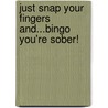 Just Snap Your Fingers And...Bingo You'Re Sober! door Maurice Mo Murray