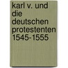 Karl V. Und Die Deutschen Protestenten 1545-1555 by Wilhelm Maurenbrecher
