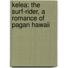 Kelea: The Surf-Rider, A Romance Of Pagan Hawaii door Onbekend