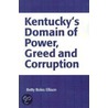 Kentucky's Domain Of Power, Greed And Corruption by Betty Boles Ellison