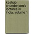 Keshub Chunder Sen's Lectures In India, Volume 1