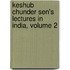 Keshub Chunder Sen's Lectures In India, Volume 2