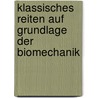 Klassisches Reiten auf Grundlage der Biomechanik by Thomas Ritter