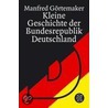 Kleine Geschichte der Bundesrepublik Deutschland by Manfred Görtemaker