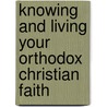 Knowing And Living Your Orthodox Christian Faith door A.S. Bogeatzes