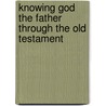 Knowing God the Father Through the Old Testament door Christopher J. H. Wright