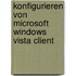 Konfigurieren von Microsoft Windows Vista Client