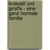 Krokodil und Giraffe - eine ganz normale Familie by Daniela Kulot