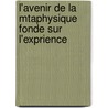 L'Avenir de La Mtaphysique Fonde Sur L'Exprience door Alfred Fouillï¿½E