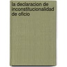 La Declaracion de Inconstitucionalidad de Oficio door Luis F. Lozano