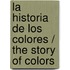 La Historia De Los Colores / The Story Of Colors