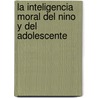 La Inteligencia Moral del Nino y del Adolescente door Robert Coles