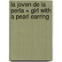 La Joven de la Perla = Girl with a Pearl Earring