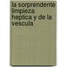 La Sorprendente Limpieza Heptica y de La Vescula door Andreas Moritz