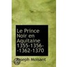 Le Prince Noir En Aquitaine 1355-1356--1362-1370 by Joseph Moisant