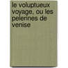 Le Voluptueux Voyage, Ou Les Pelerines De Venise by Marie Aimery Comminges
