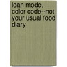 Lean Mode, Color Code--Not Your Usual Food Diary door Jennifer A. Luhrs
