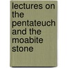 Lectures On The Pentateuch And The Moabite Stone door Bishop John William Colenso