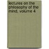 Lectures On The Philosophy Of The Mind, Volume 4