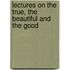 Lectures On The True, The Beautiful And The Good
