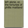 Left Alone, Or, the Fortunes of Phillis Maitland door Francis Carr