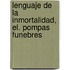 Lenguaje de La Inmortalidad, El. Pompas Funebres