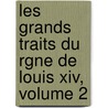 Les Grands Traits Du Rgne De Louis Xiv, Volume 2 by France