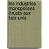 Les Industries Monopolises (Trusts Aux Tats-Unis