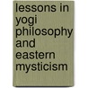 Lessons in Yogi Philosophy and Eastern Mysticism by Yogui Ramacharaka