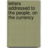 Letters Addressed to the People, on the Currency by James Peard Ley