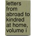 Letters From Abroad To Kindred At Home, Volume I