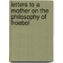 Letters To A Mother On The Philosophy Of Froebel