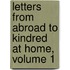 Letters from Abroad to Kindred at Home, Volume 1