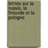 Lettres Sur La Russie, La Finlande Et La Pologne