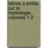 Lettres a Emilie, Sur La Mythologie, Volumes 1-2 by Charles Albert Demoustier