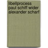 Libellprocess Paul Schiff Wider Alexander Scharf door Paul Schiff