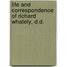Life And Correspondence Of Richard Whately, D.D. by Richard Whately