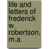 Life And Letters Of Frederick W. Robertson, M.A. door Onbekend