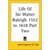 Life Of Sir Walter Raleigh 1552 To 1618 Part Two door James Augustus St. John