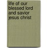 Life of Our Blessed Lord and Savior Jesus Christ door John Fleetwood