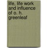 Life, Life Work And Influence Of O. H. Greenleaf by O.H. Greenleaf