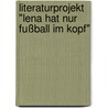 Literaturprojekt "Lena hat nur Fußball im Kopf" by Renate Maria Zerbe