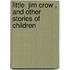 Little  Jim Crow , And Other Stories Of Children