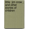 Little  Jim Crow , And Other Stories Of Children by Clara Morris