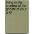 Living in the Shadow of the Ghosts of Your Grief